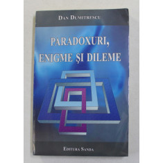 PARADOXURI , ENIGME SI DILEME de DAN DUMITRESCU , 2012