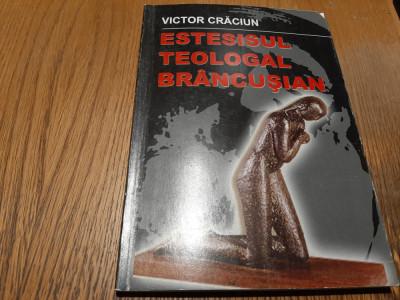 ESTESISUL TEOLOGAL BRANCUSIAN - Victor Craciun - 2008, 208 p.+ ilustratii foto