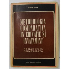 METODOLOGIA COMPARATA IN EDUCATIE SI INVATAMANT , PEDAGOGIA COMPARATA de STANCIU STOIAN , 1970 , DEDICATIE *