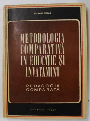 METODOLOGIA COMPARATA IN EDUCATIE SI INVATAMANT , PEDAGOGIA COMPARATA de STANCIU STOIAN , 1970 , DEDICATIE * foto