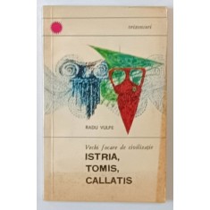 VECHI FOCARE DE CIVILIZATIE ISTRIA , TOMIS , CALLATIS de RADU VULPE , 1966