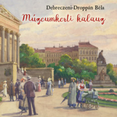 Múzeumkerti kalauz - A Magyar Nemzeti Múzeum kertjének története - Debreczeni-Droppán Béla