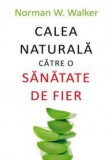 Calea naturala catre o sanatate de fier - Norman W. Walker - All