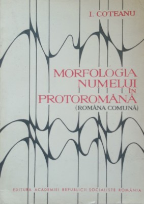 Morfologia Numelui In Protoromana (Romana Comuna) - I. Coteanu foto