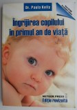 Ingrijirea Copilului in Primul An de Viata - Paula Kelly - Ghid Parenting, Sanatate Copil, Carte Noua/Anticariat