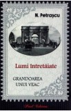 Lumi intretaiate. Grandoarea unui veac - N. Petrascu