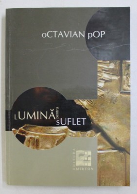 LUMINA PENTRU SUFLET - MEDITATII de OCTAVIAN POP , 2005 foto
