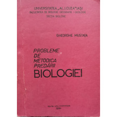 Probleme De Metodica Predarii Biologiei - Gheorghe Mustata ,556843