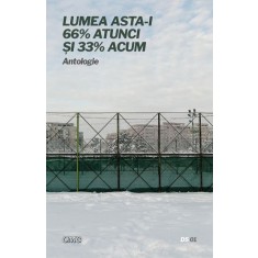 Lumea asta-i 66% atunci şi 33% acum. Antologie (rom&acirc;no-maghiară)