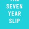 The Seven Year Slip