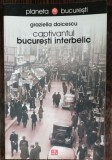 CAPTIVANTUL BUCURESTI INTERBELIC - GRAZIELLA DOICESCU