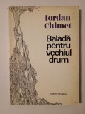 Iordan Chimet - Baladă pentru vechiul drum. &Icirc;nsemnări de atelier