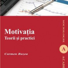 Motivatia. Teorii Si Practici - Carmen Buzea