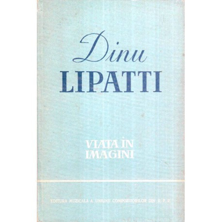 Dragos Tanasescu - Dinu Lipatti - Viata in imagini - 119627