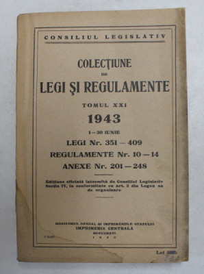 COLECTIUNE DE LEGI SI REGULAMENTE , TOMUL XXI , 1 - 30 IUNIE , 1943 foto