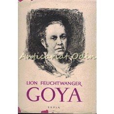 Goya Sau Drumul Spinos Al Cunoasterii - Lion Feuchtwanger