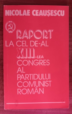 myh 312 - Nicolae Ceausescu - Raport la congresul XIII al PCR - 1984 foto