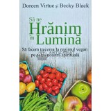 Sa ne hranim in lumina. Sa facem trecerea la regimul vegan pe calea noastra spirituala - 2014 - Doreen Virtue (K239)
