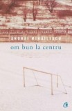 Cumpara ieftin Om bun la centru/Andrei Mihailescu, Curtea Veche Publishing