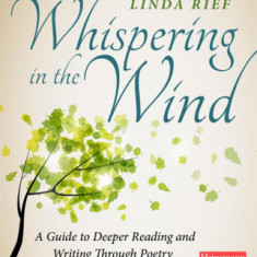 Whispering in the Wind: A Guide to Deeper Reading and Writing Through Poetry