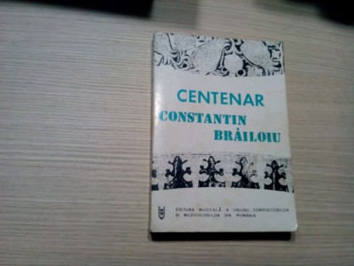 CENTENAR CONSTANTIN BRAILOIU - Vasiel Tomescu (editie) - 1994, 392 p. foto
