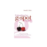 Unleashing Her G-Spot Orgasm: A Step-By-Step Guide to Giving a Woman Ultimate Sexual Ecstasy