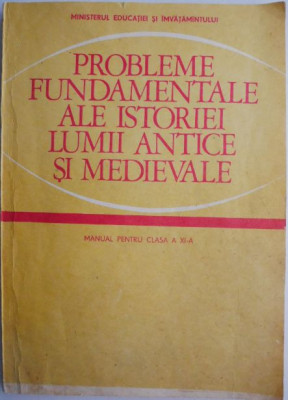Probleme fundamentale ale istoriei lumii antice si medievale. Manual pentru clasa a XI-a (1979) foto