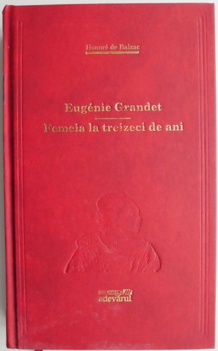 Eugenie Grandet. Femeia la treizeci de ani &ndash; Honore de Balzac