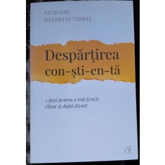 Despartirea constienta. 5 pasi pentru a trai fericit chiar si dupa divort - Katherine Woodward Thomas
