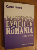 EMANCIPAREA EVREILOR DIN ROMANIA - 1913 - 1919 - Carol Iancu - 1998, 415 p., Alta editura