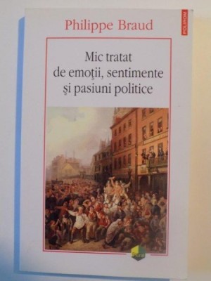 MIC TRATAT DE EMOTII , SENTIMENTE SI PASIUNI POLITICE de PHILIPPE BRAUD , 2008 foto