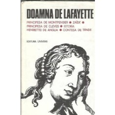 Principesa de Montpensier. Zaide. Principesa de Cleves. Istoria Henriettei de Anglia. Contesa de Tende - Doamna de Lafayette
