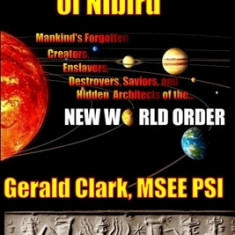 The Anunnaki of Nibiru: Mankind's Forgotten Creators, Enslavers, Saviors, and Hidden Architects of the New World Order