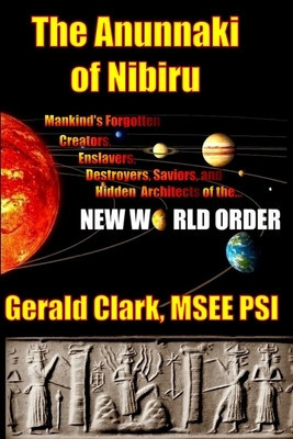The Anunnaki of Nibiru: Mankind&amp;#039;s Forgotten Creators, Enslavers, Saviors, and Hidden Architects of the New World Order foto