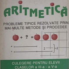 ARITMETICA, PROBLEME TIPICE REZOLVATE PRIN MAI MULTE METODE SI PROCEDEE. CULEGERE PENTRU ELEVI CLASELOR A III-A