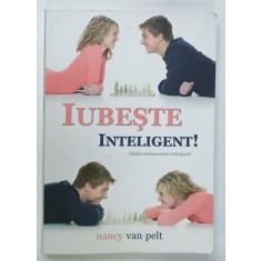 IUBESTE INTELIGENT ! , GHIDUL ADOLESCENTULUI INDRAGOSTIT de NANCY VAN PELT , 2012