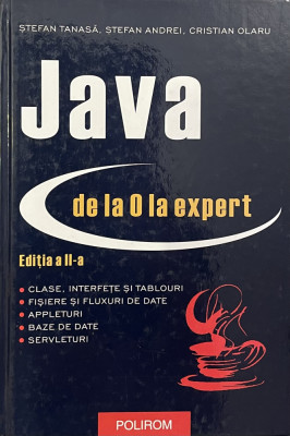 JAVA - DE LA 0 LA EXPERT , STEFAN ANDREI , CRISTIAN OLARU , 2003 foto