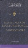 Jean-Claude Larchet - Sfantul Maxim Marturisitorul, Carte Teologie Ortodoxa Patristica
