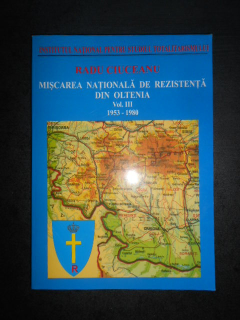 Radu Ciuceanu - Miscarea Nationala de Rezistenta din Oltenia 1953-1980 volumul 3