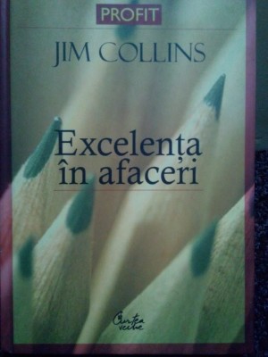 Jim Collins - Excelenta in afaceri (Editia: 2007) foto