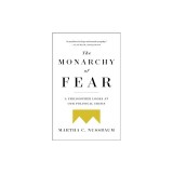 The Monarchy of Fear: A Philosopher Looks at Our Political Crisis