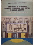 Lucian Ioancea - Conditionarea si valorificarea superioara a materiilor prime vegetale in scopuri alimentare (editia 1988)