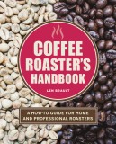The Coffee Roaster&#039;s Handbook: A How-To Guide for Home and Professional Roasters