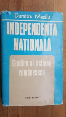 Independenta nationala. Gandire si actiune romaneasca- Dumitru Mazilu foto