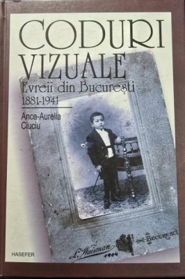Coduri vizuale -Evreii din Bucuresti 1881-1941 - Anca Aurelia Ciuciu foto