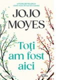 Toti am fost aici - Laura Berteanu, Jojo Moyes