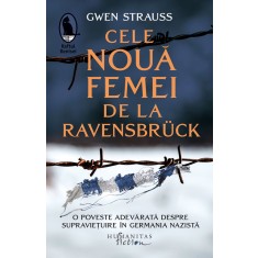 Cele nouă femei de la Ravensbr&uuml;ck. O poveste adevărată despre supraviețuire &icirc;n Germania nazistă &ndash; Gwen Strauss