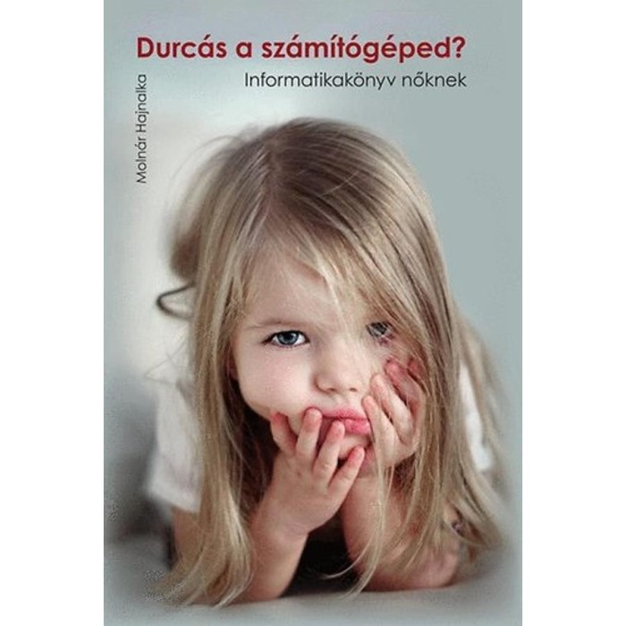 Durc&aacute;s a sz&aacute;m&iacute;t&oacute;g&eacute;ped? - Informatikak&ouml;nyv nőknek - Moln&aacute;r Hajnalka