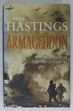 ARMAGEDDON by MAX HASTINGS , THE BATTLE FOR GERMANY 1944 - 45 , APARUTA 2004