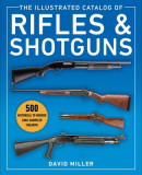 The Illustrated Catalog of Rifles and Shotguns: 500 Historical to Modern Long-Barreled Firearms